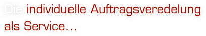 Die individuelle Auftragsveredelung
als Service…